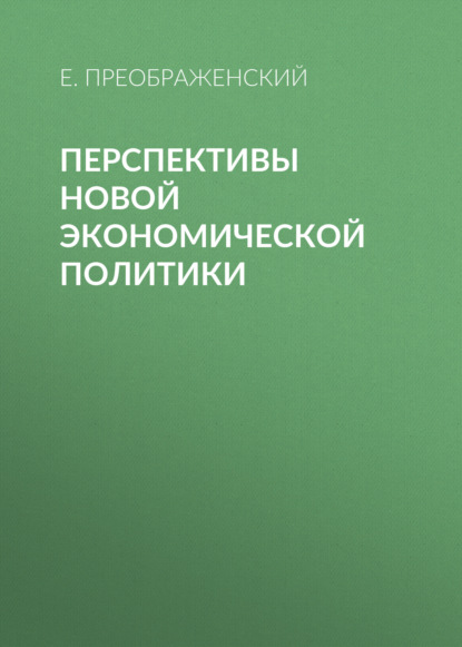 Перспективы новой экономической политики — Е. Преображенский