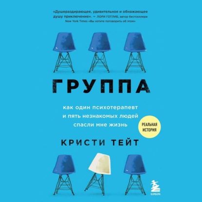 Группа. Как один психотерапевт и пять незнакомых людей спасли мне жизнь - Кристи Тейт