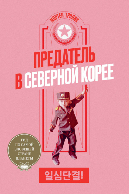 Предатель в Северной Корее. Гид по самой зловещей стране планеты - Мортен Тровик