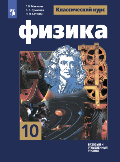 Физика. 10 класс. Базовый и углублённый уровни - Г. Я. Мякишев