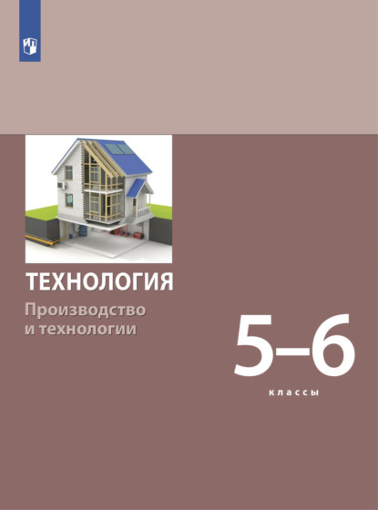 Технология. Производство и технологии 5-6 класс - С. А. Бешенков