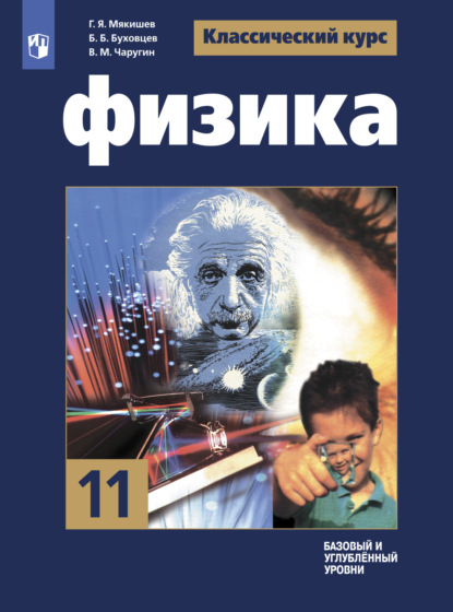 Физика. 11 класс. Базовый и углублённый уровни - Г. Я. Мякишев