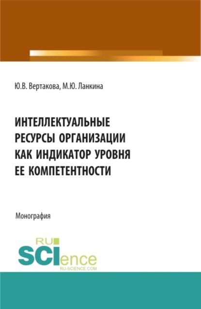 Интеллектуальные ресурсы организации как индикатор уровня ее компетентности. (Бакалавриат). (Магистратура). Монография - Юлия Владимировна Вертакова