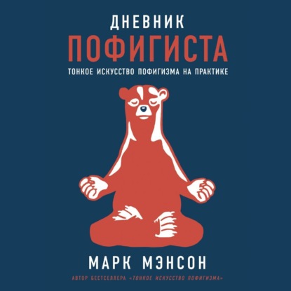 Дневник пофигиста. Тонкое искусство пофигизма на практике — Марк Мэнсон