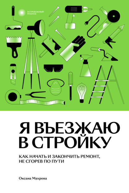 Я въезжаю в стройку. Как начать и закончить ремонт, не сгорев по пути — Оксана Махрова