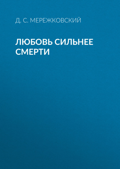 Любовь сильнее смерти — Д. С. Мережковский