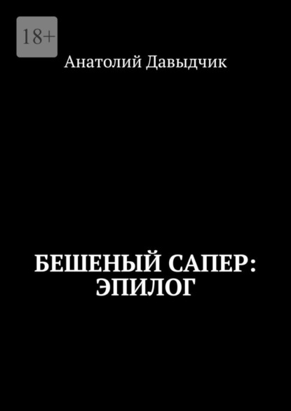 Бешеный сапер: Эпилог — Анатолий Давыдчик