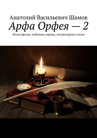 Арфа Орфея – 2. Философская, любовная лирика, литературные статьи — Анатолий Васильевич Шамов