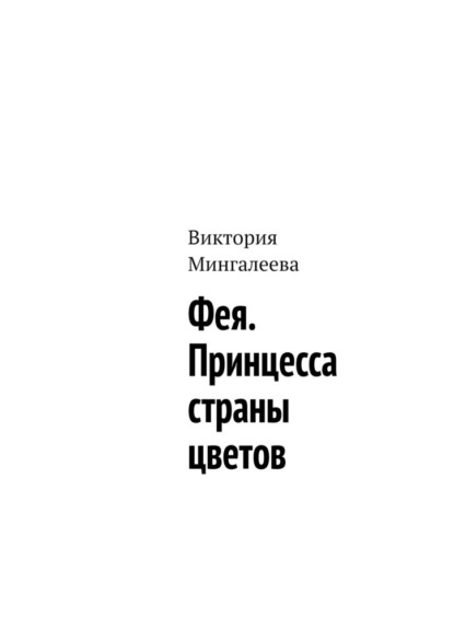 Фея. Принцесса страны цветов - Виктория Мингалеева