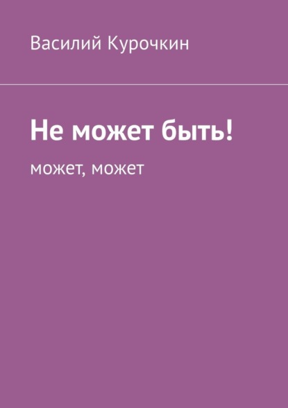 Не может быть! Может, может - Василий Курочкин