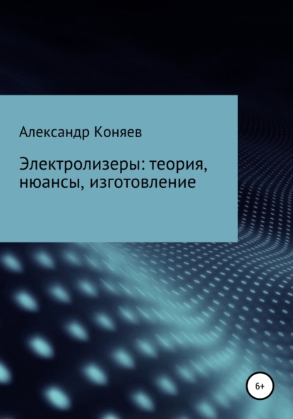 Электролизеры: теория, нюансы, изготовление — Александр Сергеевич Коняев