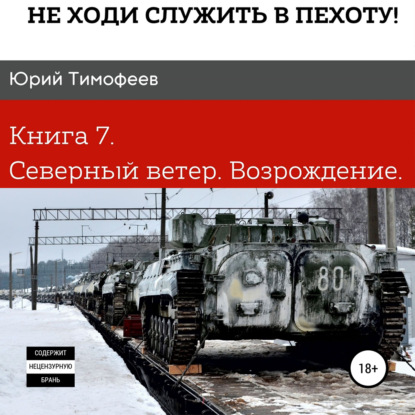 Не ходи служить в пехоту! Книга 7. Северный ветер. Возрождение — Юрий Тимофеев