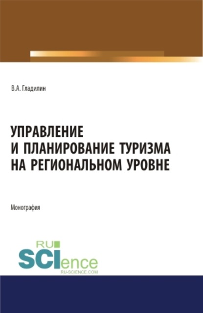 Управление и планирование туризма на региональном уровне. (Бакалавриат, Магистратура). Монография. - Владимир Александрович Гладилин