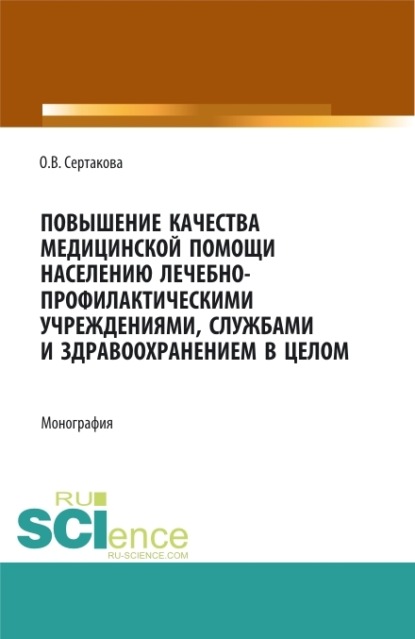 Повышение качества медицинской помощи населению лечебно-профилактическими учреждениями, службами и здравоохранением в целом. (Аспирантура, Бакалавриат, Магистратура, Ординатура). Монография. — Оксана Владимировна Сертакова