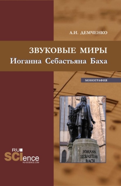 Звуковые миры Иоганна Себастьяна Баха. (Аспирантура, Бакалавриат, Магистратура). Монография. - Александр Иванович Демченко