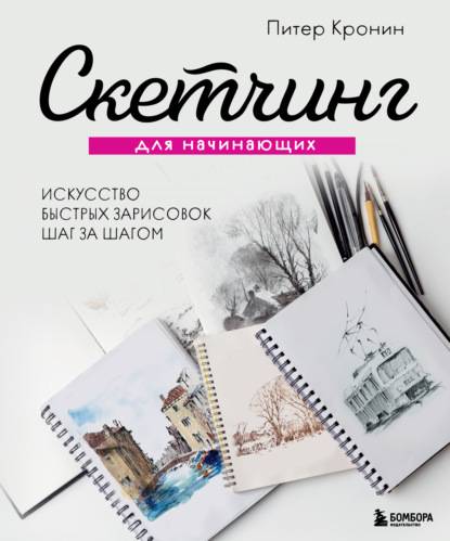 Скетчинг для начинающих. Искусство быстрых зарисовок шаг за шагом — Питер Кронин