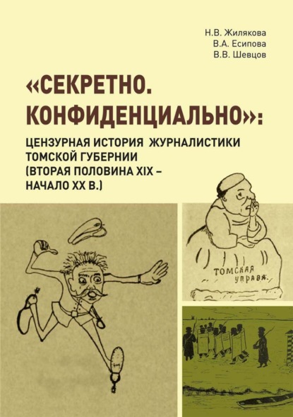 «Секретно. Конфиденциально». Цензурная история журналистики Томской губернии (вторая половина XIX – начало XX в.) — Н. В. Жилякова