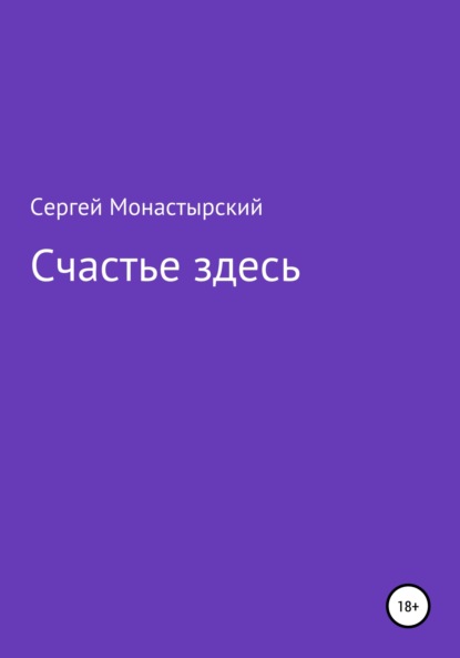 Счастье здесь — Сергей Семенович Монастырский