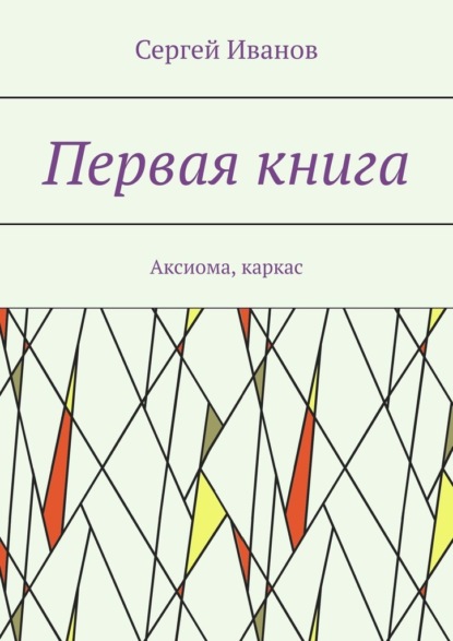 Первая книга. Аксиома, каркас - Сергей Иванов