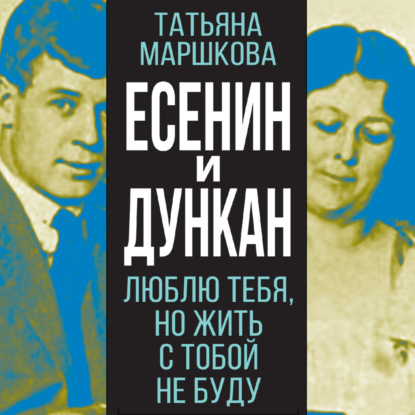 Есенин и Дункан. Люблю тебя, но жить с тобой не буду - Группа авторов