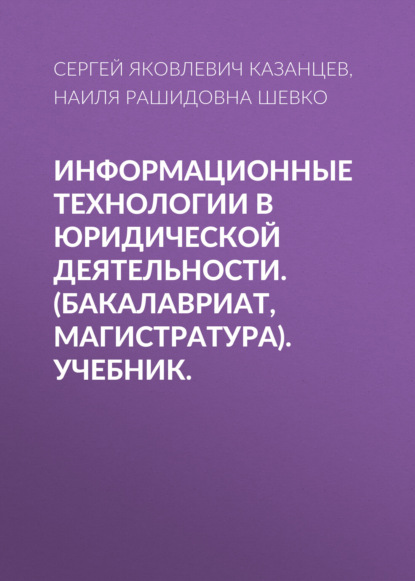 Информационные технологии в юридической деятельности. (Бакалавриат, Магистратура). Учебник. - Сергей Яковлевич Казанцев