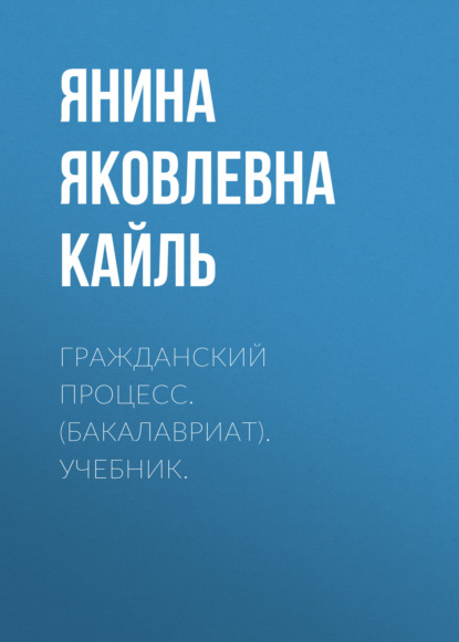 Гражданский процесс. (Бакалавриат). Учебник. - Янина Яковлевна Кайль