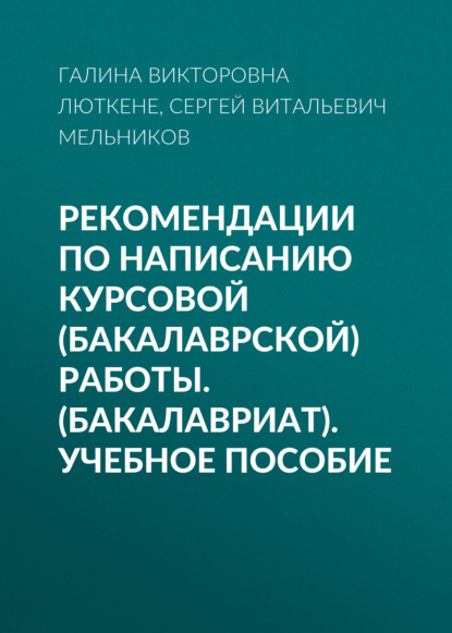 Рекомендации по написанию курсовой (бакалаврской) работы. (Бакалавриат). Учебное пособие - Галина Викторовна Люткене