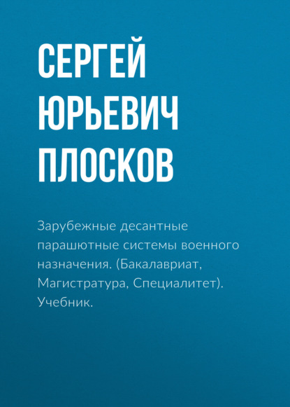 Зарубежные десантные парашютные системы военного назначения. (Бакалавриат, Магистратура, Специалитет). Учебник. - Сергей Юрьевич Плосков