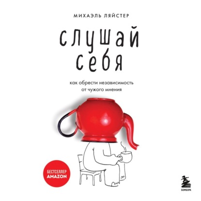 Слушай себя. Как обрести независимость от чужого мнения - Михаэль Ляйстер