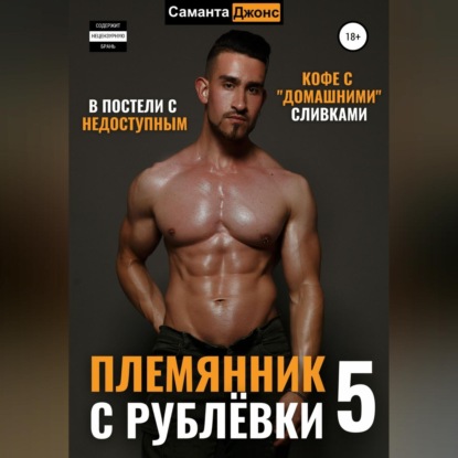 В Постели с Недоступным. Кофе с «Домашними» Сливками. Племянник с Рублёвки 5 — Саманта Джонс