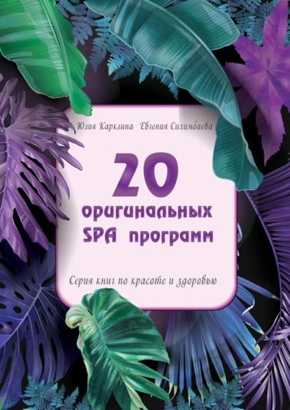 20 оригинальных SPA-программ. Серия книг по красоте и здоровью — Евгения Сихимбаева