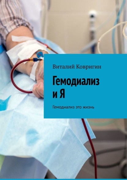 Гемодиализ и Я. Гемодиализ это жизнь - Виталий Ковригин