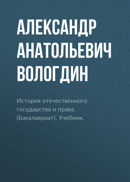 История отечественного государства и права. (Бакалавриат). Учебник. - Александр Анатольевич Вологдин