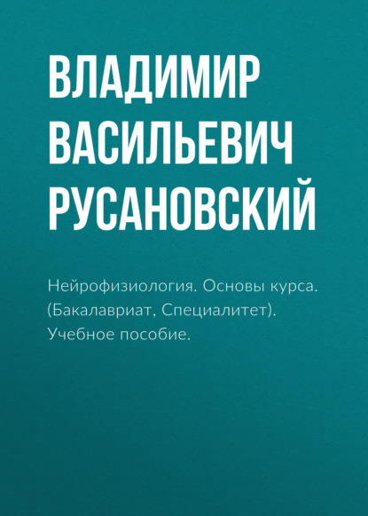 Нейрофизиология. Основы курса. (Бакалавриат, Специалитет). Учебное пособие. — Владимир Васильевич Русановский