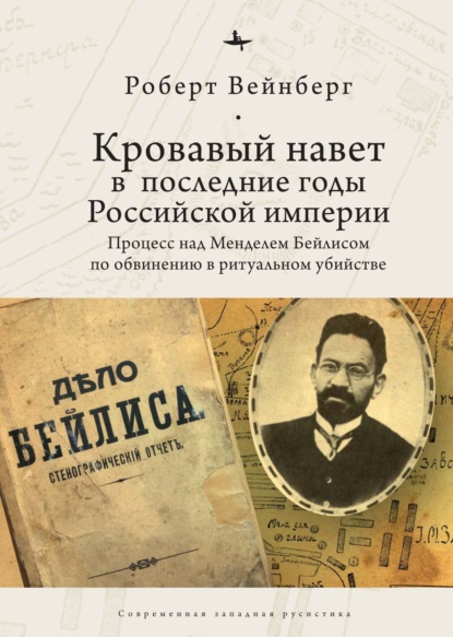 Кровавый навет в последние годы Российской империи. Процесс над Менделем Бейлисом — Роберт Вейнберг