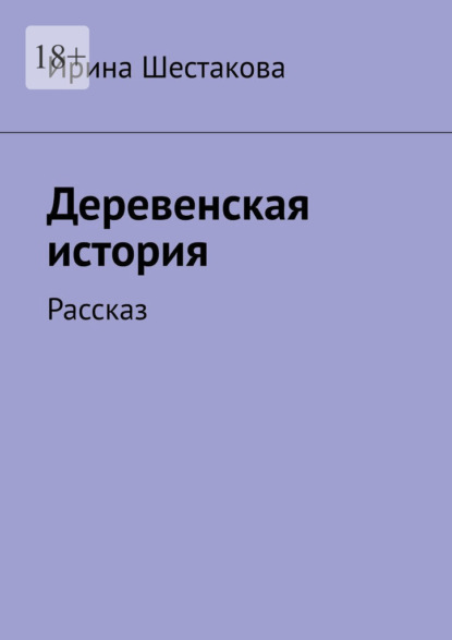 Деревенская история. Рассказ — Ирина Шестакова