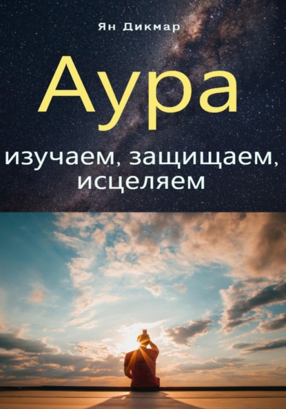 Аура: изучаем, защищаем, исцеляем — Ян Дикмар