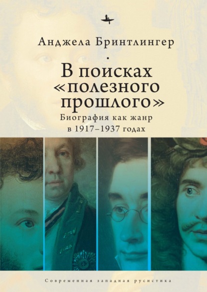 В поисках «полезного прошлого». Биография как жанр в 1917–1937 годах - Анджела Бринтлингер