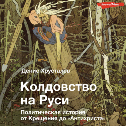 Колдовство на Руси. Политическая история от Крещения до «Антихриста» — Денис Хрусталев