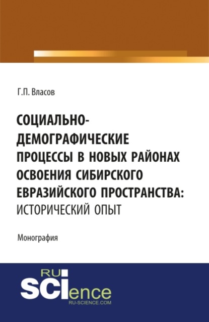 Социально-демографические процессы в новых районах освоения Сибирского Евразийского пространства: исторический опыт. (Бакалавриат). Монография. — Геннадий Петрович Власов