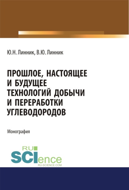 Прошлое, настоящее и будущее технологий добычи и переработки углеводородов. (Аспирантура). (Бакалавриат). (Магистратура). Монография — Юрий Николаевич Линник