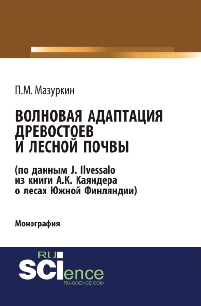 Волновая адаптация древостоев и лесной почвы (по данным J. Ilvessalo из книги А. К. Каяндера о лесах Южной Финляндии). (Аспирантура, Бакалавриат, Магистратура). Монография. - Петр Матвеевич Мазуркин