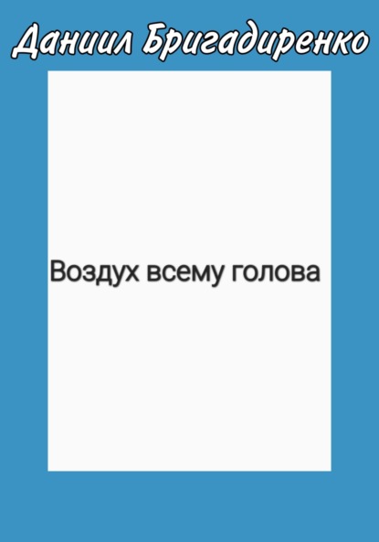 Воздух всему голова — Даниил Вадимович Бригадиренко