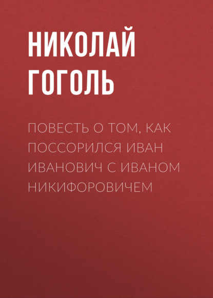 Повесть о том, как поссорился Иван Иванович с Иваном Никифоровичем — Николай Гоголь