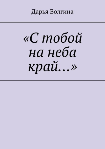 «С тобой на неба край…» — Дарья Волгина