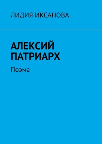 Алексий Патриарх. Поэма - Лидия Иксанова