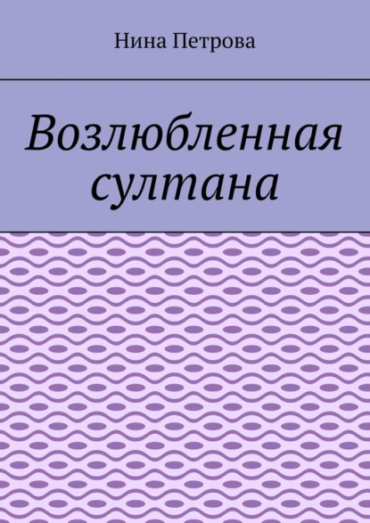 Возлюбленная султана — Нина Петрова