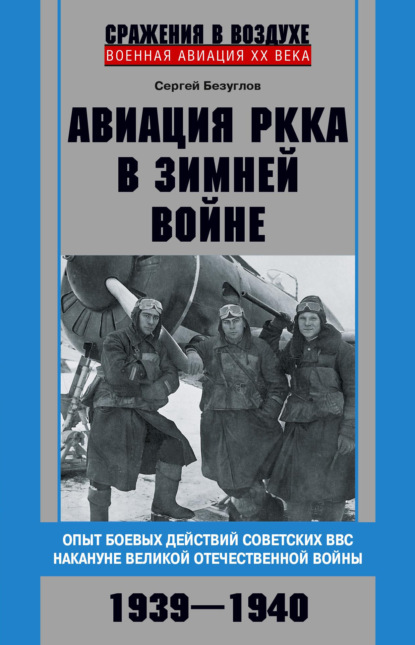 Авиация РККА в Зимней войне. Опыт боевых действий советских ВВС накануне Великой Отечественной войны. 1939–1940 - Сергей Безуглов