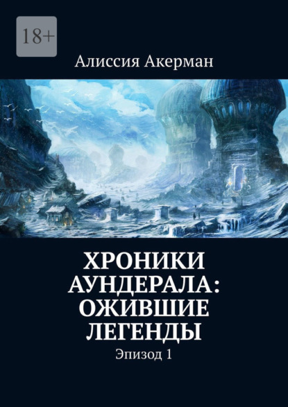 Хроники Аундерала: ожившие легенды. Эпизод 1 - Алиссия Александровна Акерман