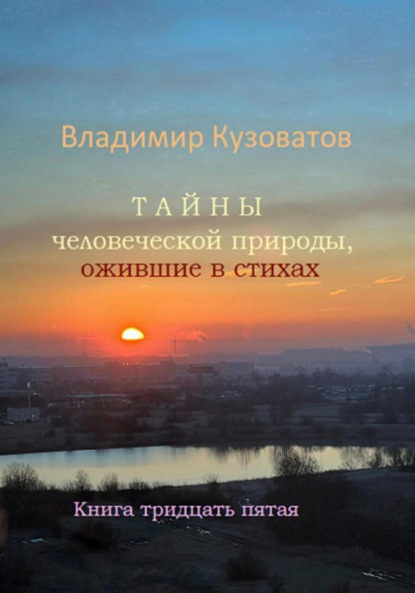 Тайны человеческой природы, ожившие в стихах. Книга тридцать пятая - Владимир Петрович Кузоватов